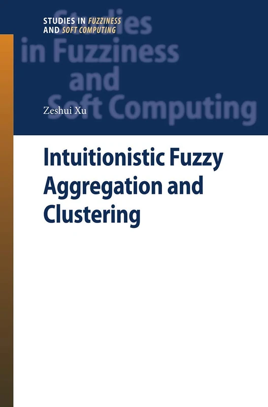 Intuitionistic Fuzzy Aggregation and Clustering: 279 (Studies in Fuzziness and Soft Computing, 279)