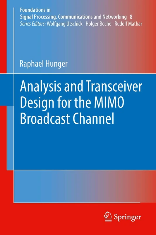 Analysis and Transceiver Design for the MIMO Broadcast Channel: 8 (Foundations in Signal Processing, Communications and Networking, 8)