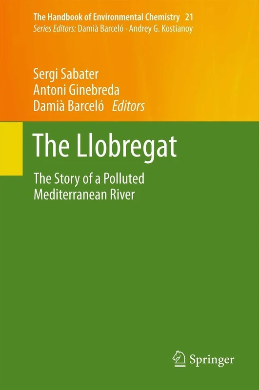 The Llobregat: The Story of a Polluted Mediterranean River: 21 (The Handbook of Environmental Chemistry, 21)