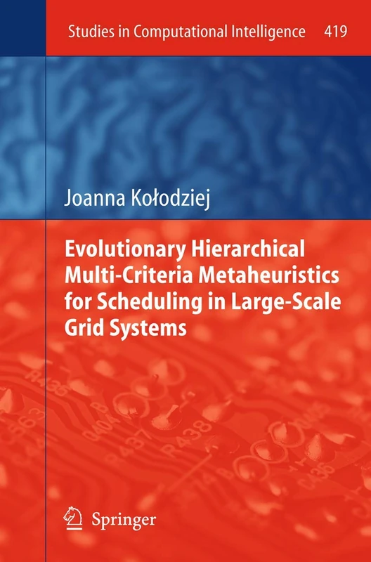 Evolutionary Hierarchical Multi-Criteria Metaheuristics for Scheduling in Large-Scale Grid Systems: 419 (Studies in Computational Intelligence, 419)