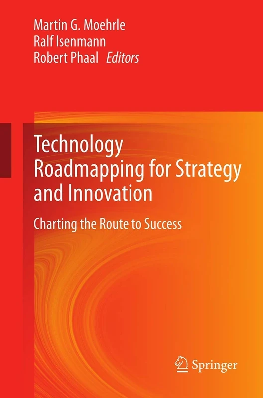 Technology Roadmapping for Strategy and Innovation: Charting the Route to Success