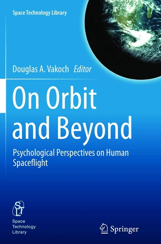 On Orbit and Beyond: Psychological Perspectives on Human Spaceflight: 29 (Space Technology Library, 29)
