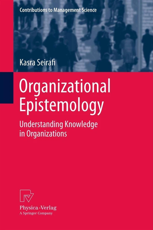 Organizational Epistemology: Understanding Knowledge in Organizations (Contributions to Management Science)