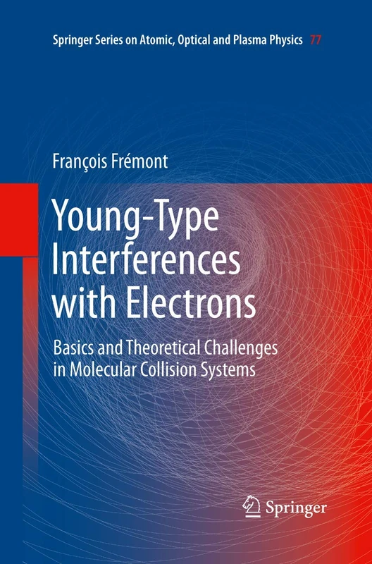 Young-Type Interferences with Electrons: Basics and Theoretical Challenges in Molecular Collision Systems: 77 (Springer Series on Atomic, Optical, and Plasma Physics, 77)