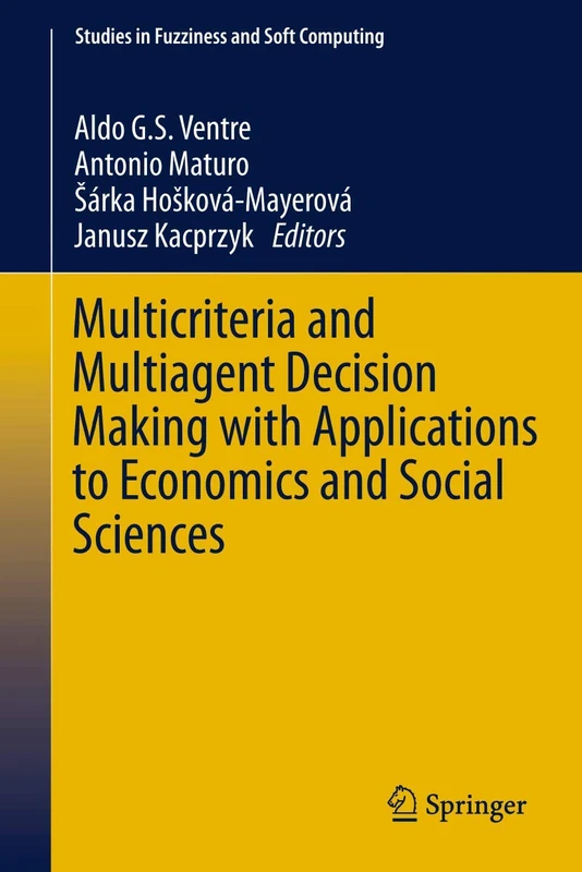 Multicriteria and Multiagent Decision Making with Applications to Economics and Social Sciences: 305 (Studies in Fuzziness and Soft Computing, 305)