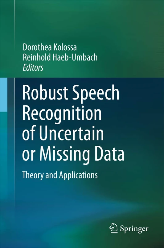 Robust Speech Recognition of Uncertain or Missing Data: Theory and Applications