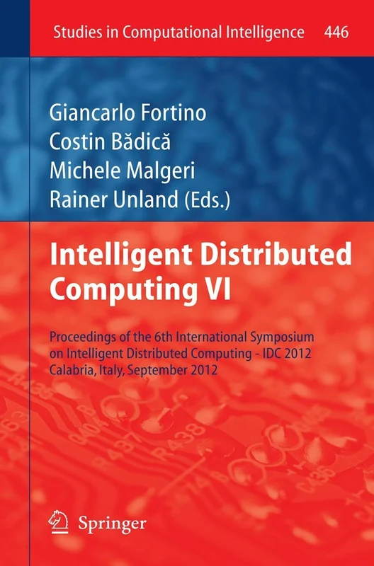 Intelligent Distributed Computing VI: Proceedings of the 6th International Symposium on Intelligent Distributed Computing - IDC 2012, Calabria, Italy, ... (Studies in Computational Intelligence, 446)