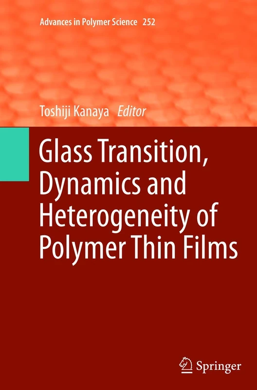 Glass Transition, Dynamics and Heterogeneity of Polymer Thin Films: 252 (Advances in Polymer Science, 252)