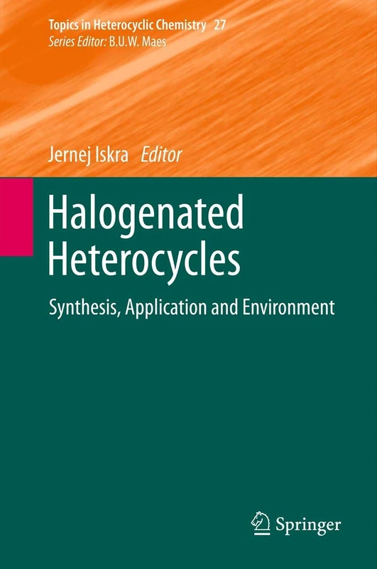Halogenated Heterocycles: Synthesis, Application and Environment: 27 (Topics in Heterocyclic Chemistry, 27)