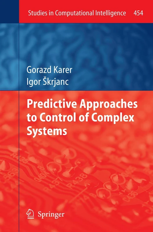 Predictive Approaches to Control of Complex Systems: 454 (Studies in Computational Intelligence, 454)