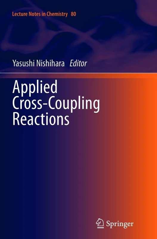 Applied Cross-Coupling Reactions: 80 (Lecture Notes in Chemistry, 80)