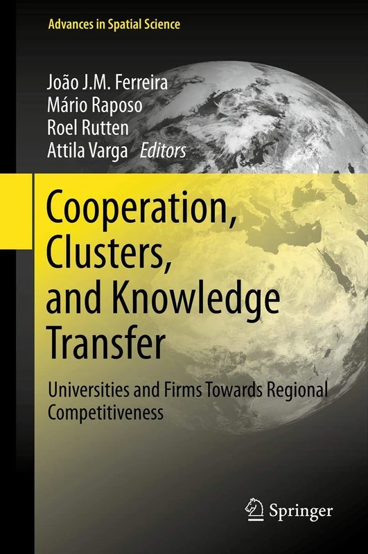 Cooperation, Clusters, and Knowledge Transfer: Universities and Firms Towards Regional Competitiveness (Advances in Spatial Science)