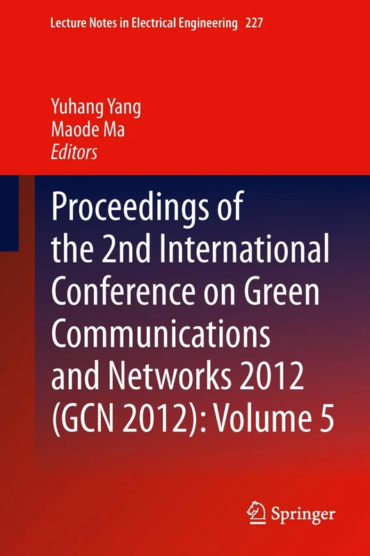Proceedings of the 2nd International Conference on Green Communications and Networks 2012 (GCN 2012): Volume 5: 227 (Lecture Notes in Electrical Engineering, 227)