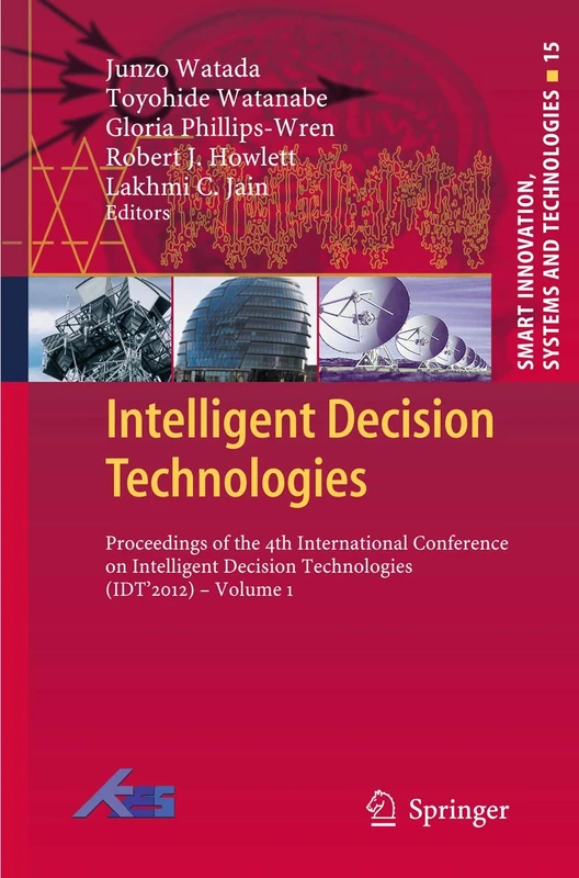 Intelligent Decision Technologies: Proceedings of the 4th International Conference on Intelligent Decision Technologies (IDT´2012) - Volume 1: 15 (Smart Innovation, Systems and Technologies)