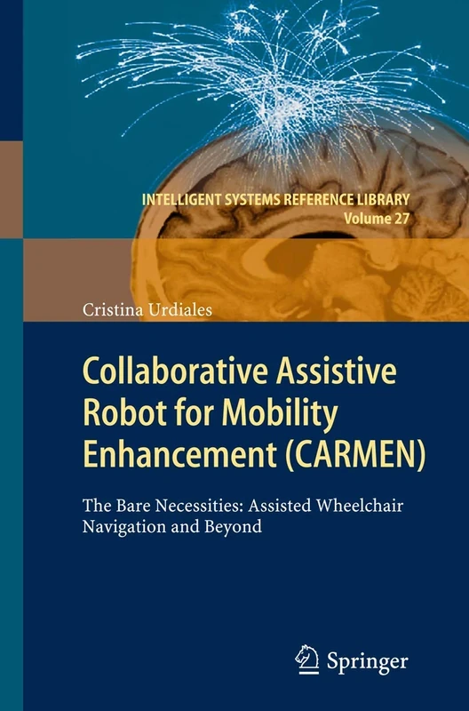Collaborative Assistive Robot for Mobility Enhancement (CARMEN): The bare necessities: assisted wheelchair navigation and beyond: 27 (Intelligent Systems Reference Library, 27)