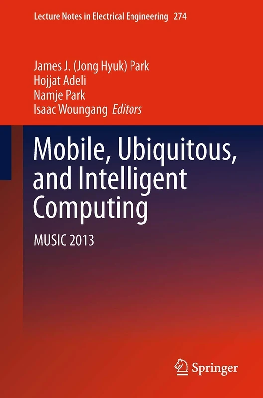 Mobile, Ubiquitous, and Intelligent Computing: MUSIC 2013: 274 (Lecture Notes in Electrical Engineering, 274)
