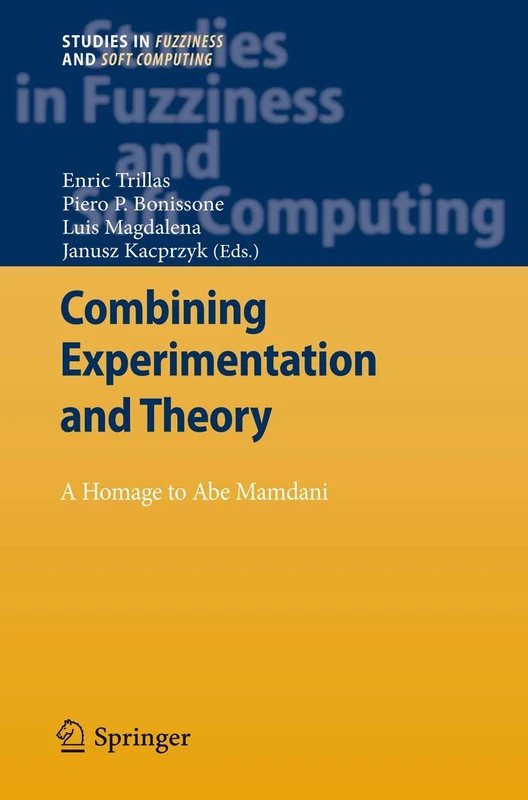 Combining Experimentation and Theory: A Hommage to Abe Mamdani: 271 (Studies in Fuzziness and Soft Computing, 271)