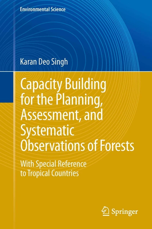 Capacity Building for the Planning, Assessment and Systematic Observations of Forests: With Special Reference to Tropical Countries (Environmental Science and Engineering)
