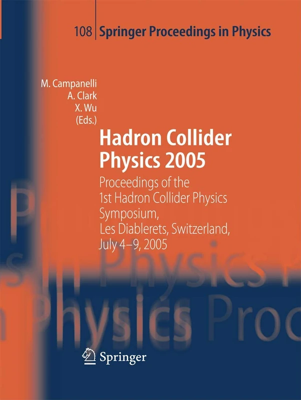 Hadron Collider Physics 2005: Proceedings of the 1st Hadron Collider Physics Symposium, Les Diablerets, Switzerland, July 4-9, 2005: 108 (Springer Proceedings in Physics, 108)