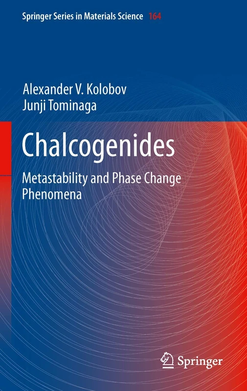 Chalcogenides: Metastability and Phase Change Phenomena: 164 (Springer Series in Materials Science, 164)