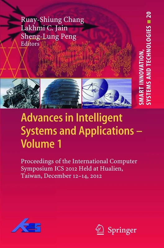 Advances in Intelligent Systems and Applications - Volume 1: Proceedings of the International Computer Symposium ICS 2012 Held at Hualien, Taiwan, ... Innovation, Systems and Technologies, 20)