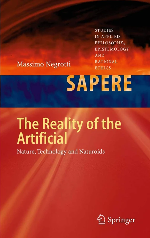 The Reality of the Artificial: Nature, Technology and Naturoids: 4 (Studies in Applied Philosophy, Epistemology and Rational Ethics, 4)