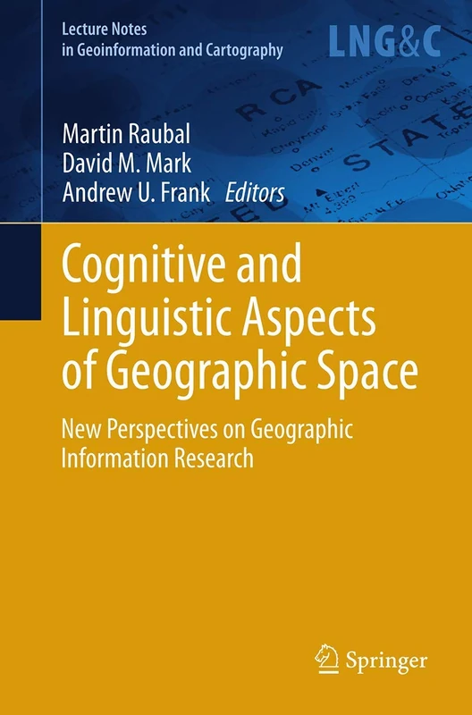 Cognitive and Linguistic Aspects of Geographic Space: New Perspectives on Geographic Information Research (Lecture Notes in Geoinformation and Cartography)
