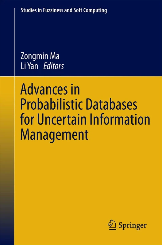 Advances in Probabilistic Databases for Uncertain Information Management: 304 (Studies in Fuzziness and Soft Computing, 304)