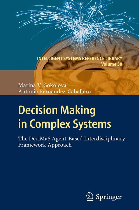 Decision Making in Complex Systems: The DeciMaS Agent-based Interdisciplinary Framework Approach: 30 (Intelligent Systems Reference Library, 30)