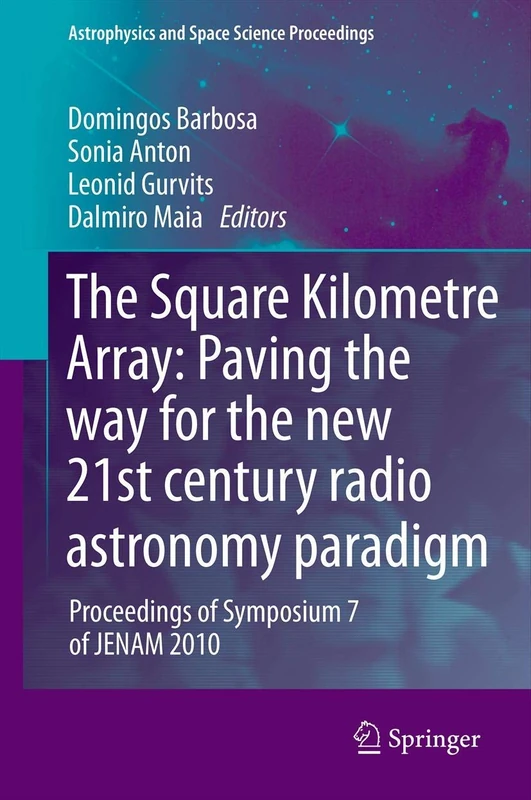 The Square Kilometre Array: Paving the way for the new 21st century radio astronomy paradigm: Proceedings of Symposium 7 of JENAM 2010 (Astrophysics and Space Science Proceedings) - Image 1