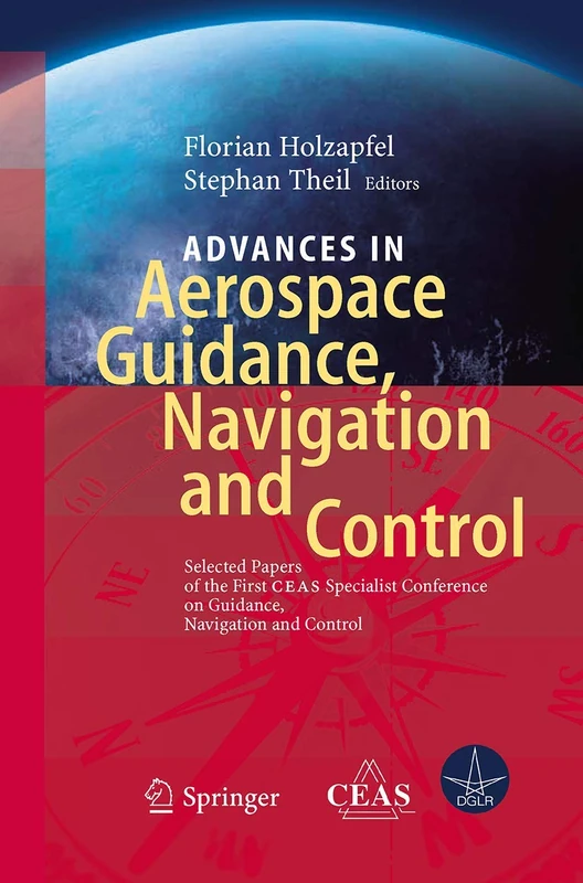 Advances in Aerospace Guidance, Navigation and Control: Selected Papers of the 1st CEAS Specialist Conference on Guidance, Navigation and Control