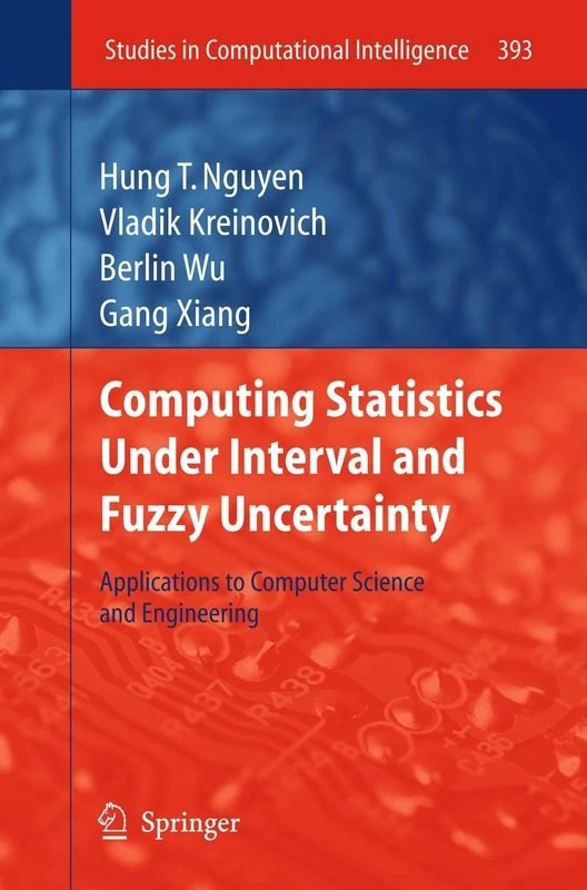 Computing Statistics under Interval and Fuzzy Uncertainty: Applications to Computer Science and Engineering: 393 (Studies in Computational Intelligence, 393)