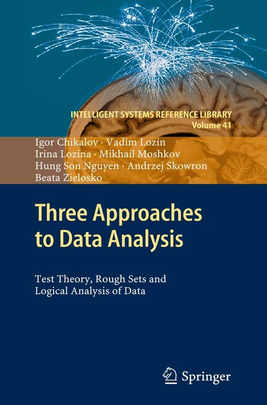 Three Approaches to Data Analysis: Test Theory, Rough Sets and Logical Analysis of Data: 41 (Intelligent Systems Reference Library, 41)