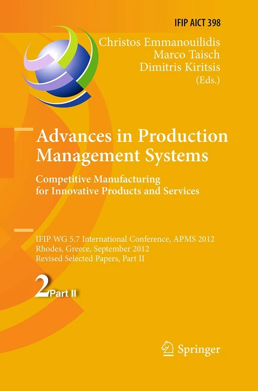 Advances in Production Management Systems. Competitive Manufacturing for Innovative Products and Services: IFIP WG 5.7 International Conference, APMS ... and Communication Technology, 398)