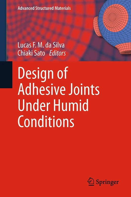 Design of Adhesive Joints Under Humid Conditions: 25 (Advanced Structured Materials, 25)