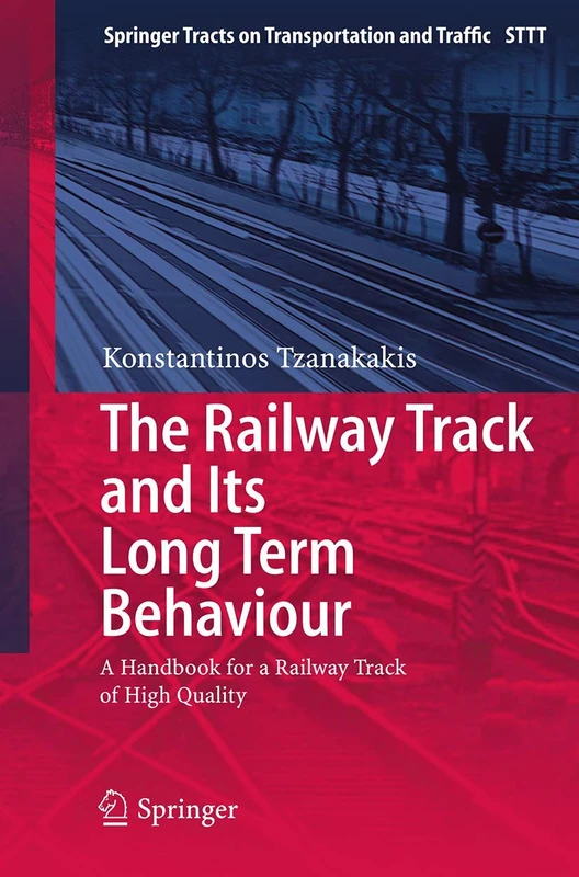 The Railway Track and Its Long Term Behaviour: A Handbook for a Railway Track of High Quality: 2 (Springer Tracts on Transportation and Traffic, 2)