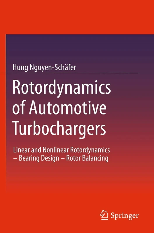 Rotordynamics of Automotive Turbochargers: Linear and Nonlinear Rotordynamics – Bearing Design – Rotor Balancing