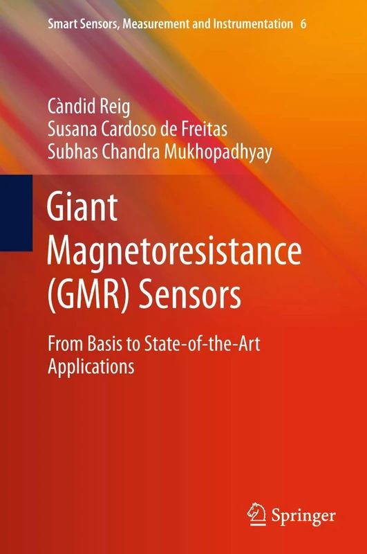 Giant Magnetoresistance (GMR) Sensors: From Basis to State-of-the-Art Applications: 6 (Smart Sensors, Measurement and Instrumentation, 6)