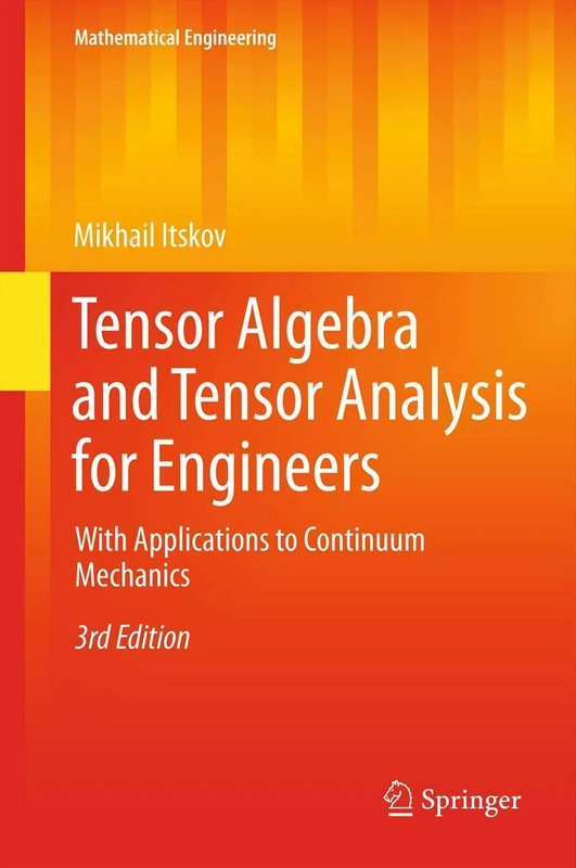 Tensor Algebra and Tensor Analysis for Engineers: With Applications to Continuum Mechanics (Mathematical Engineering)