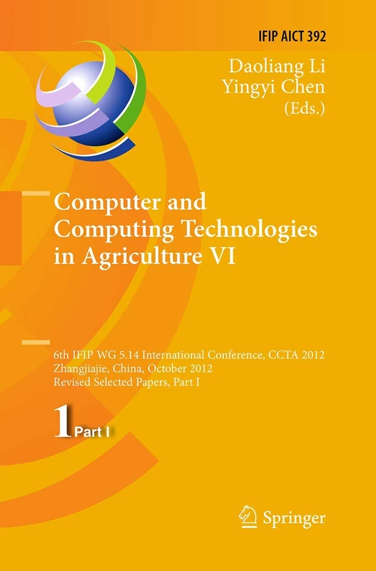 Computer and Computing Technologies in Agriculture VI: 6th IFIP WG 5.14 International Conference, CCTA 2012, Zhangjiajie, China, October 19-21, 2012, ... and Communication Technology, 392)