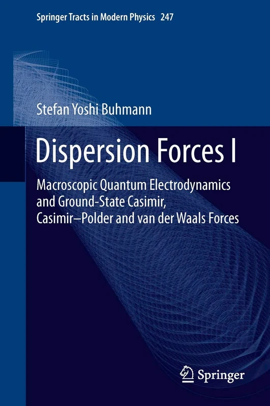 Dispersion Forces I: Macroscopic Quantum Electrodynamics and Ground-State Casimir, Casimir–Polder and van der Waals Forces: 247 (Springer Tracts in Modern Physics, 247)