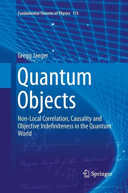 Quantum Objects: Non-Local Correlation, Causality and Objective Indefiniteness in the Quantum World: 175 (Fundamental Theories of Physics, 175)