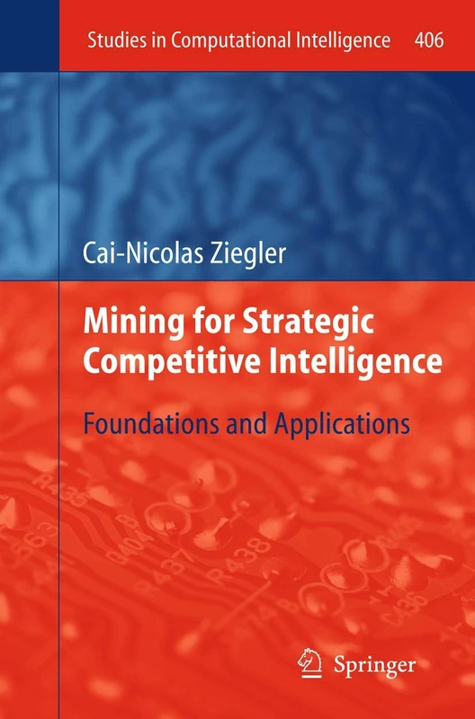 Mining for Strategic Competitive Intelligence: Foundations and Applications: 406 (Studies in Computational Intelligence, 406)