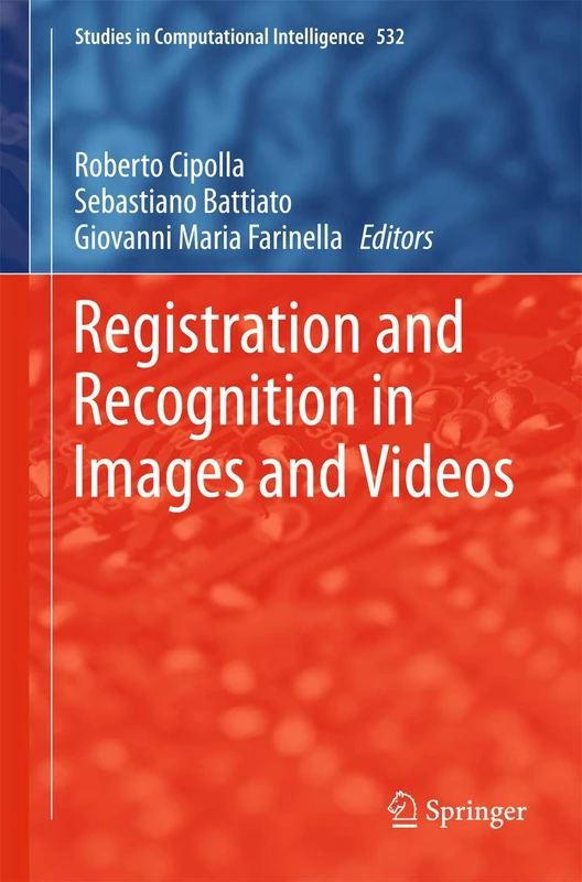 Registration and Recognition in Images and Videos: 532 (Studies in Computational Intelligence, 532)