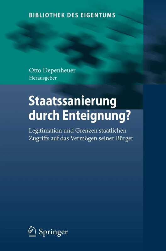 Staatssanierung durch Enteignung?: Legitimation und Grenzen staatlichen Zugriffs auf das Vermögen seiner Bürger: 10 (Bibliothek des Eigentums, 10)