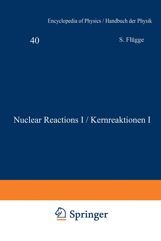 Nuclear Reactions I / Kernreaktionen I: 8 / 40 (Handbuch der Physik Encyclopedia of Physics, 8 / 40)