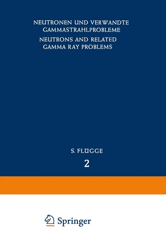 Neutrons and Related Gamma Ray Problems / Neutronen und Verwandte Gammastrahlprobleme: 8 / 38 / 2 (Handbuch der Physik Encyclopedia of Physics, 8 / 38 / 2)