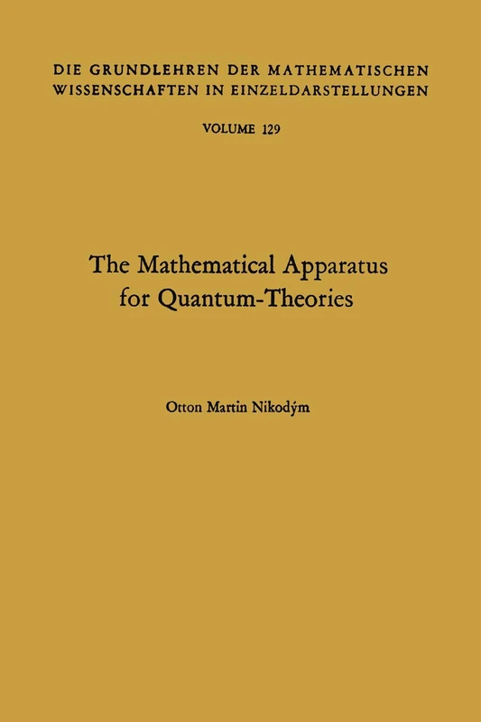 The Mathematical Apparatus for Quantum-Theories: Based on the Theory of Boolean Lattices: 129 (Grundlehren der mathematischen Wissenschaften, 129)