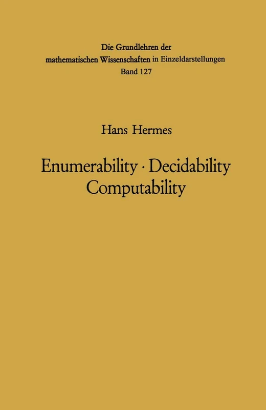 Enumerability · Decidability Computability: An Introduction to the Theory of Recursive Functions: 127 (Grundlehren der mathematischen Wissenschaften, 127)