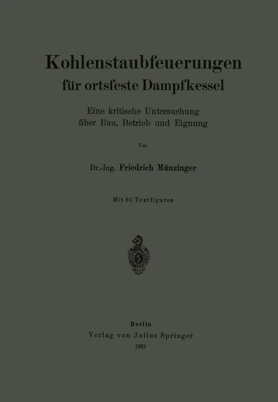 Kohlenstaubfeuerungen für ortsfeste Dampfkessel: Eine kritische Untersuchung über Bau, Betrieb und Eignung